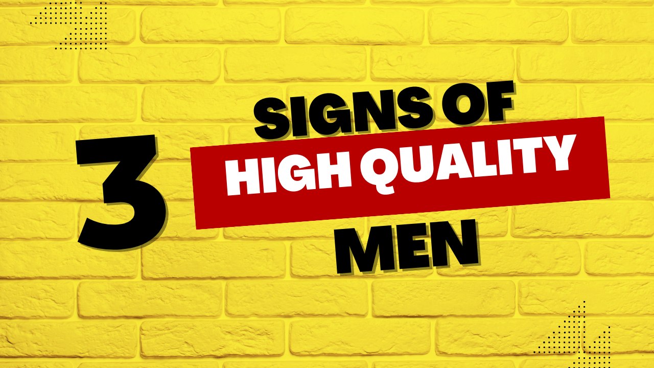 3 Signs of A High Quality Man
