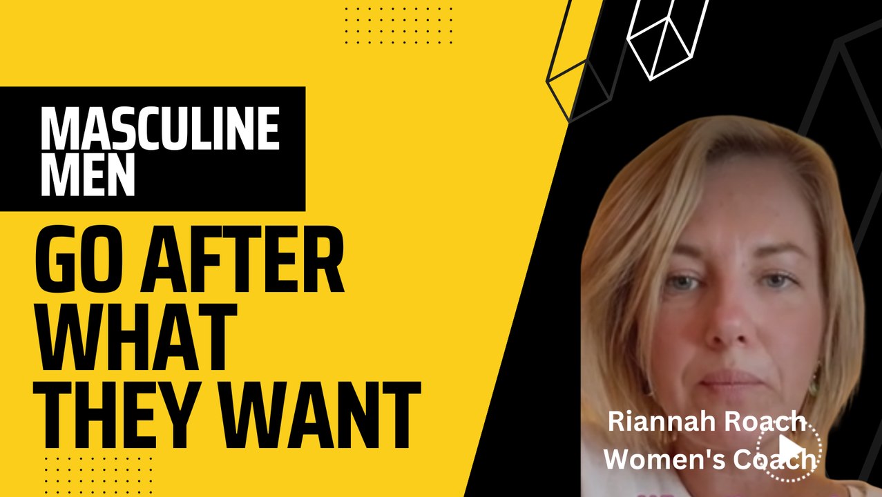 Masculine Men Go After What They Want