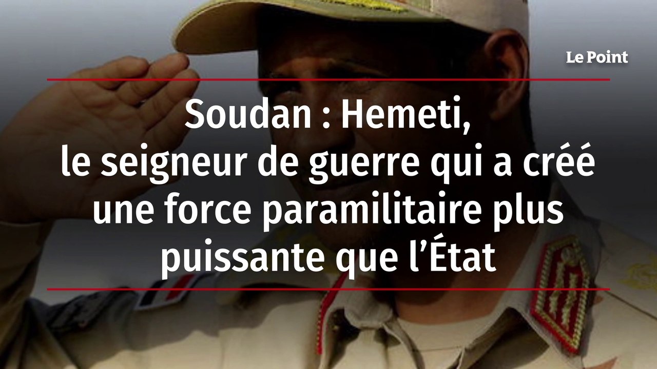 Soudan : Hemeti, le seigneur de guerre qui a créé une force paramilitaire plus puissante que l’État