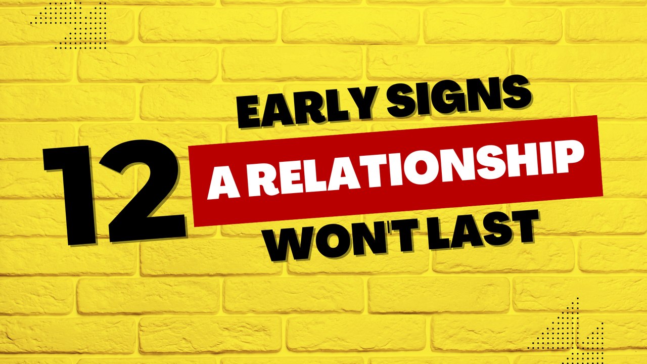 12 Early Signs A Relationship Won't Last