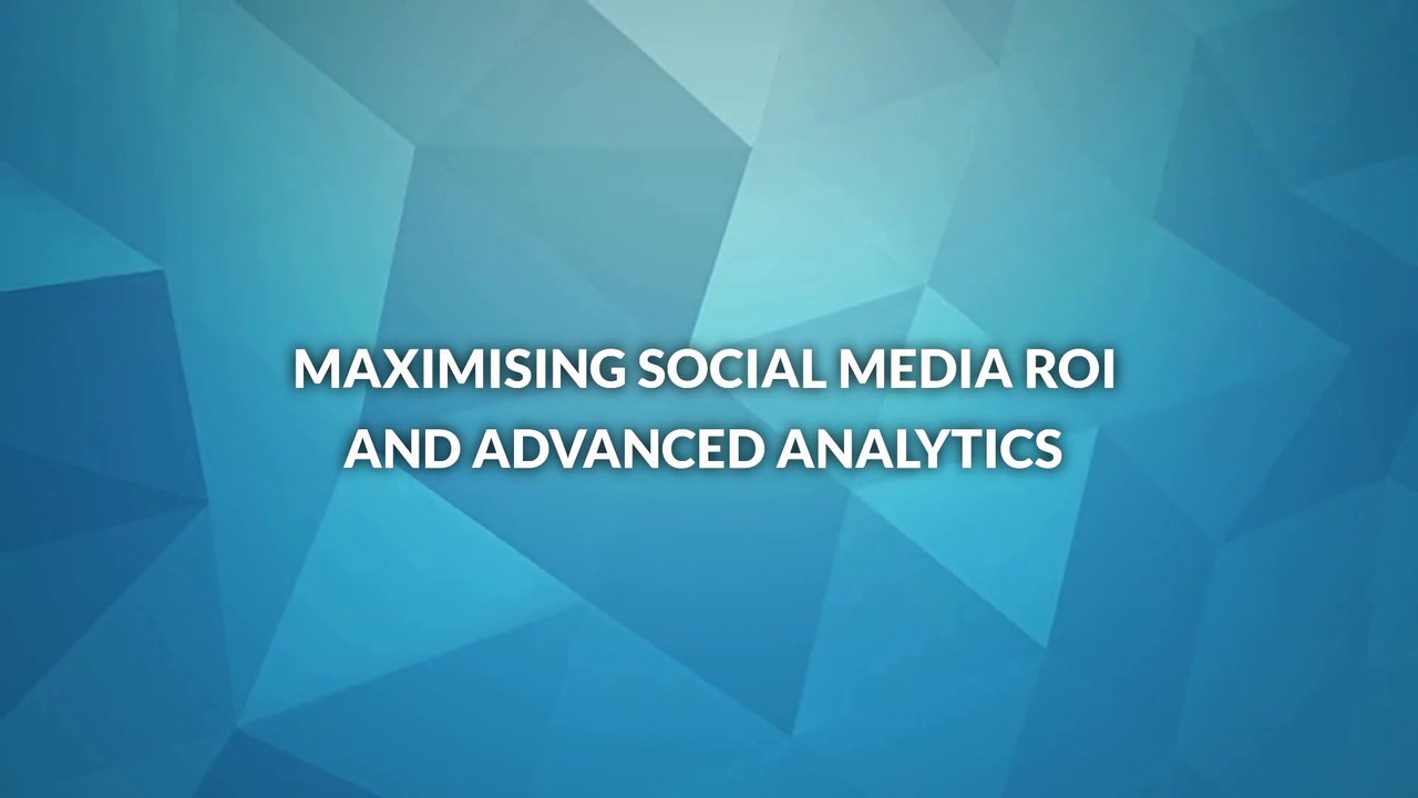 Maximising Social Media ROI and Advanced Analytics