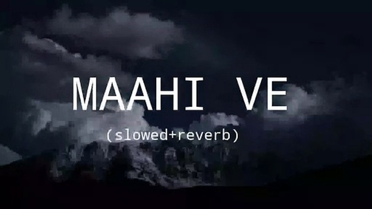 Maahi Ve (Slowed & Reverb Version) - Sad Mood