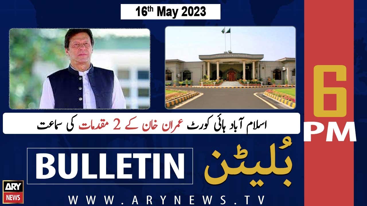 ARY News Bulletin | 6 PM | 16th May 2023