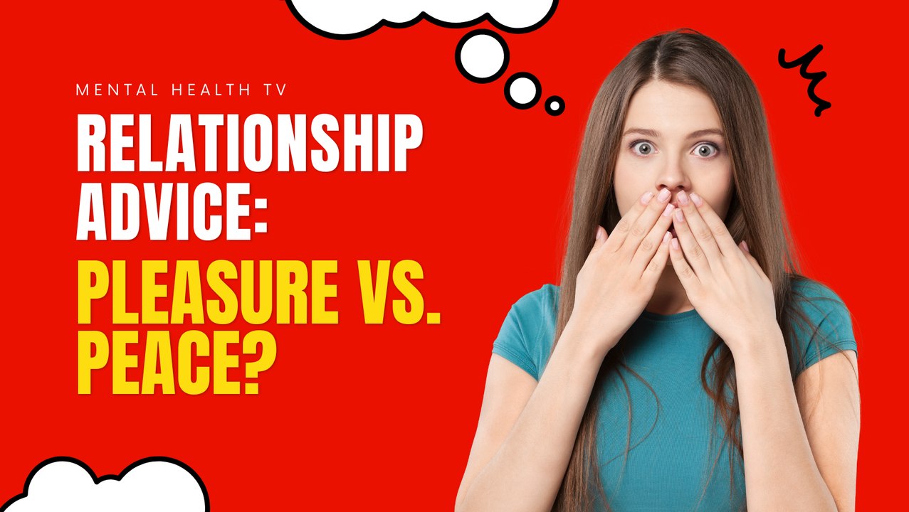 Relationship Advice: Pleasure vs. Peace.