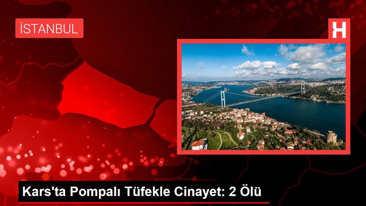 Kars'ta Pompalı Tüfekle Cinayet: 2 Ölü