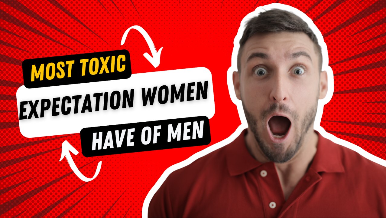 Most Toxic Expectation Women Have of Men