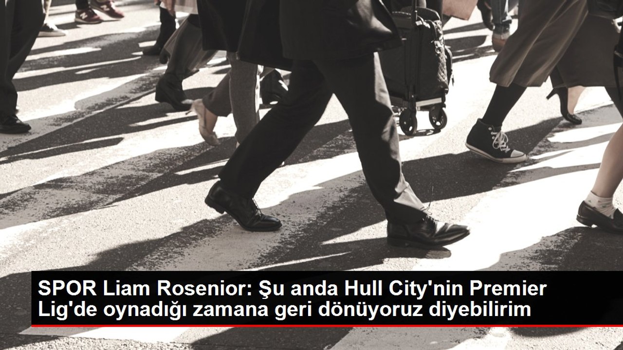SPOR Liam Rosenior: Şu anda Hull City'nin Premier Lig'de oynadığı zamana geri dönüyoruz diyebilirim