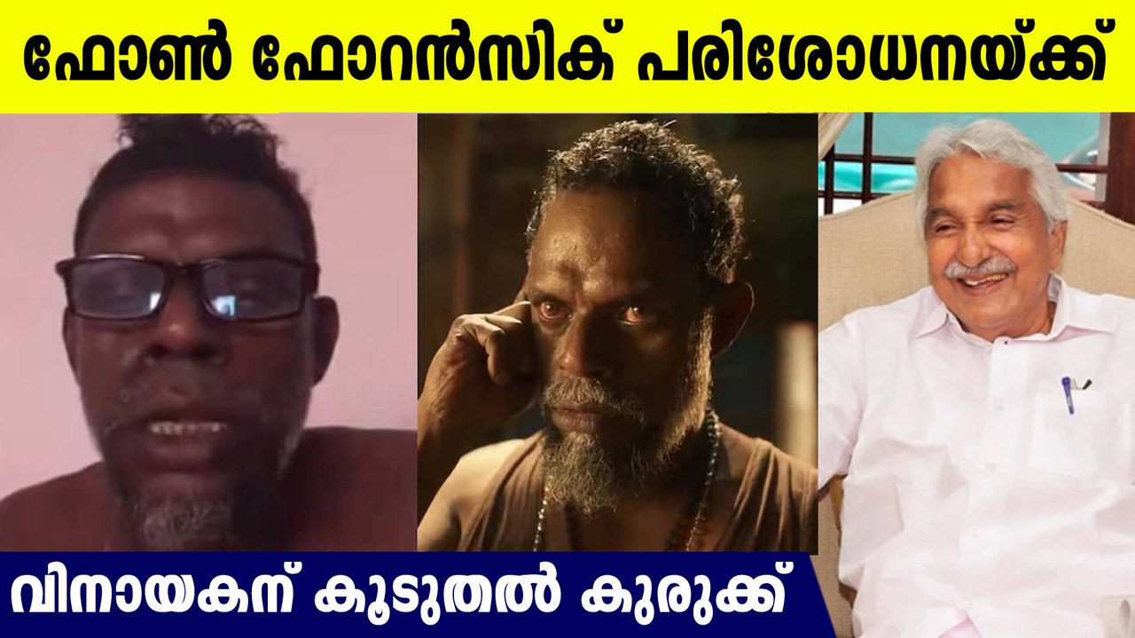 ഉമ്മൻ ചാണ്ടിയെ അപമാനിച്ച വിനായകൻ കുരുക്കിലേക്ക് ,പിടിച്ചെടുത്ത ഫോൺ ഫോറൻസിക് പരിശോധനയ്ക്ക് അയക്കും