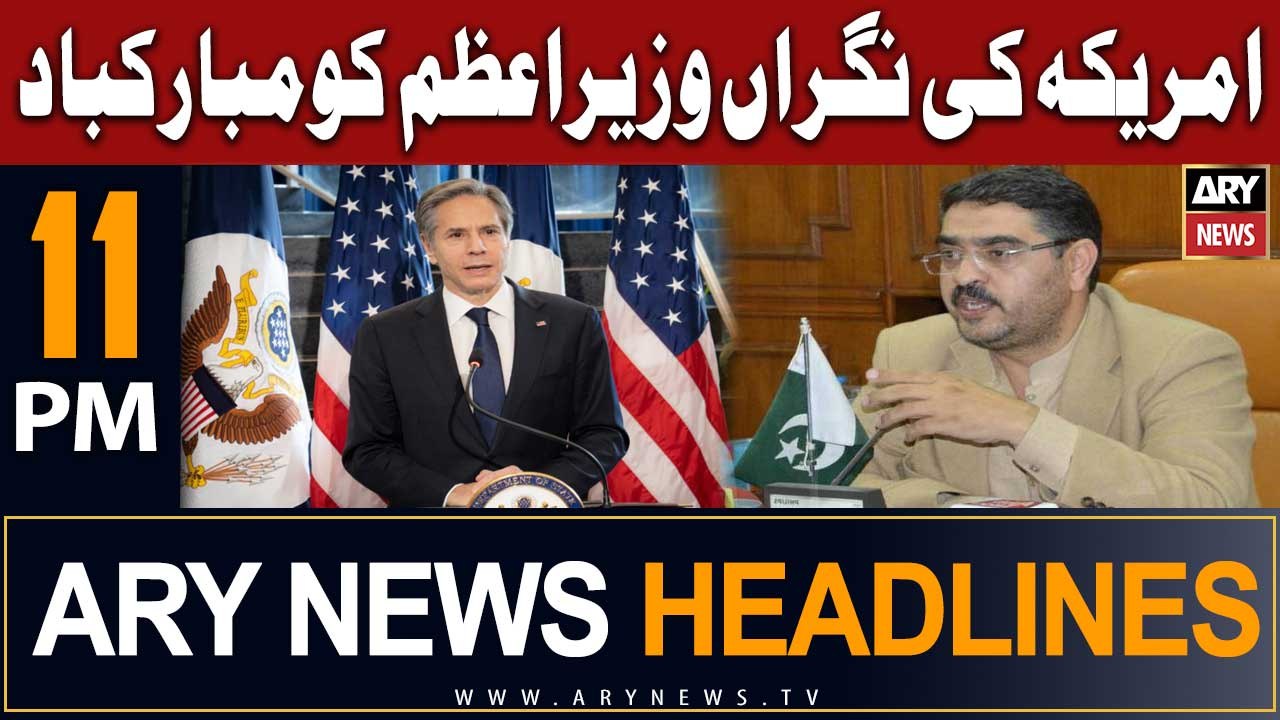 ARY News Headlines  11 PM  16 August  2023ARY News 11 PM Headlines 16th Aug 23 | Blinken felicitates Anwarul Haq kakar
