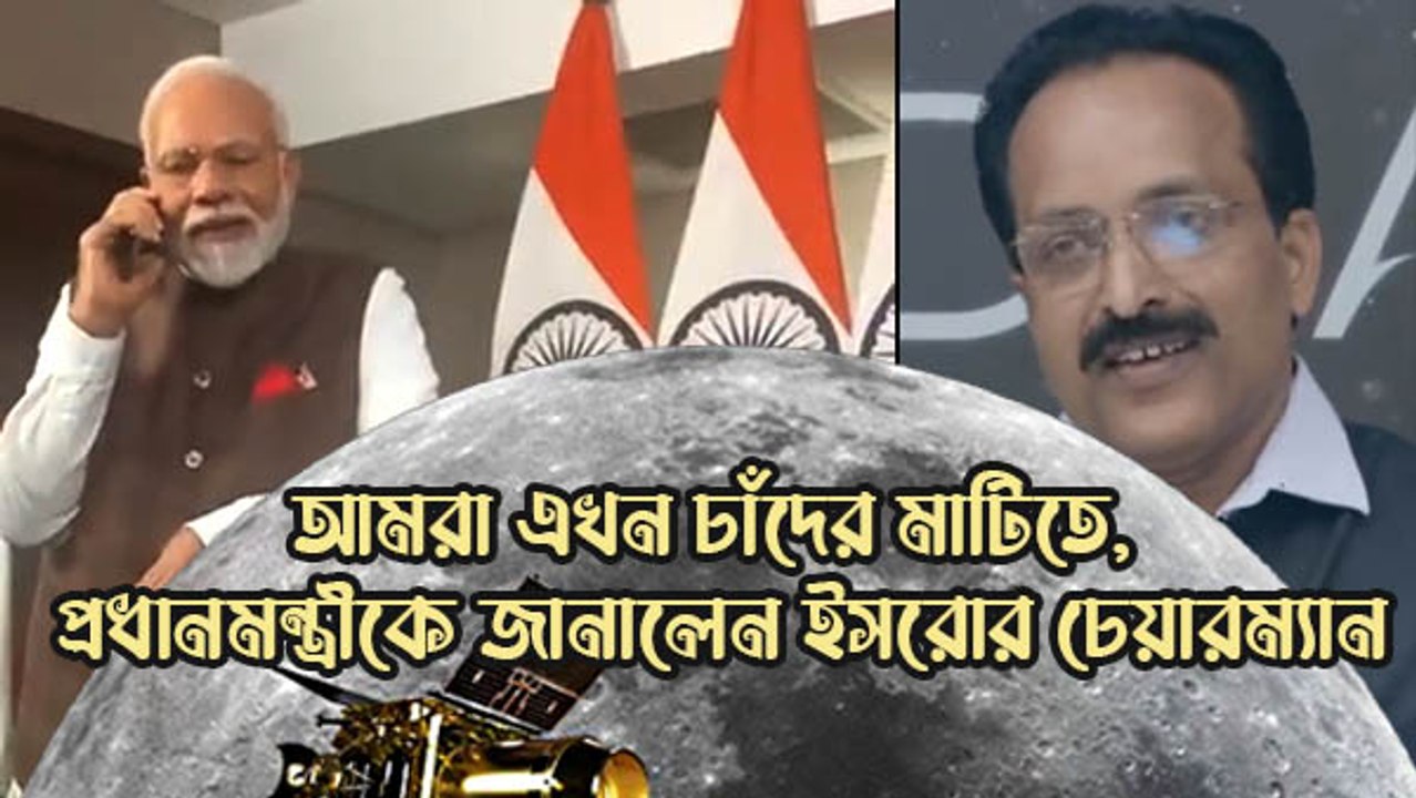 আমরা এখন চাঁদের মাটিতে, প্রধানমন্ত্রীকে জানালেন ইসরোর চেয়ারম্যান
