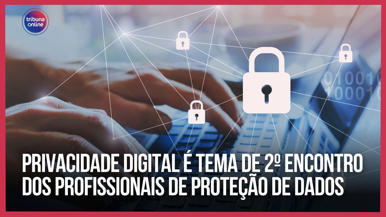 Privacidade digital é tema de 2º Encontro dos Profissionais de Proteção de Dados
