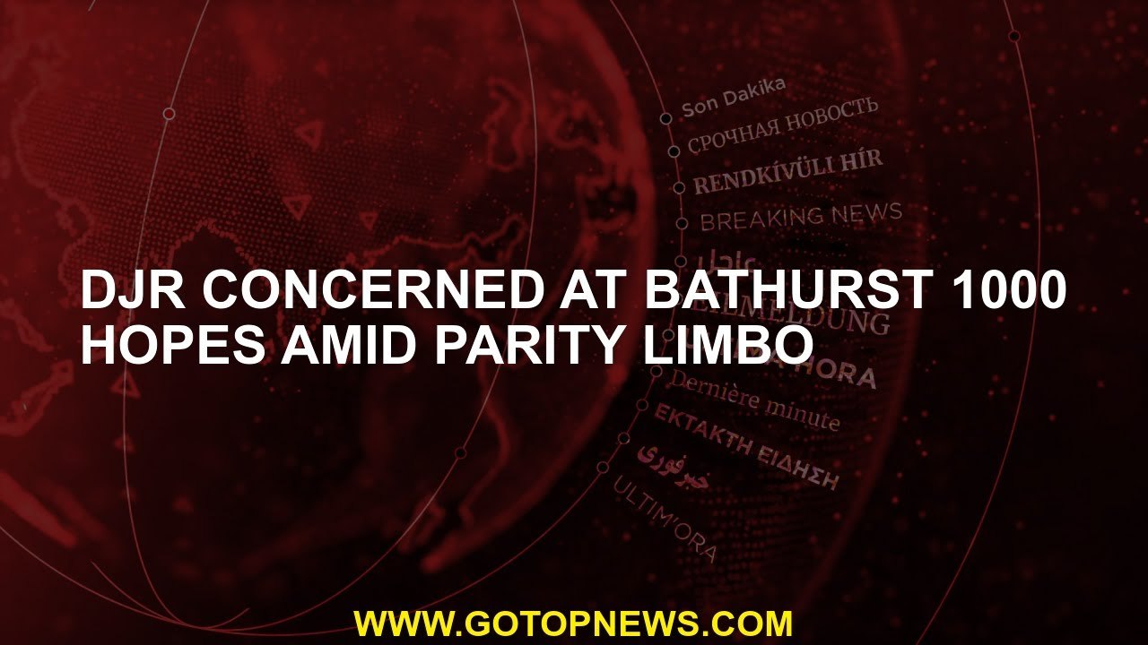 DJR concerned at Bathurst 1000 hopes amid parity limbo