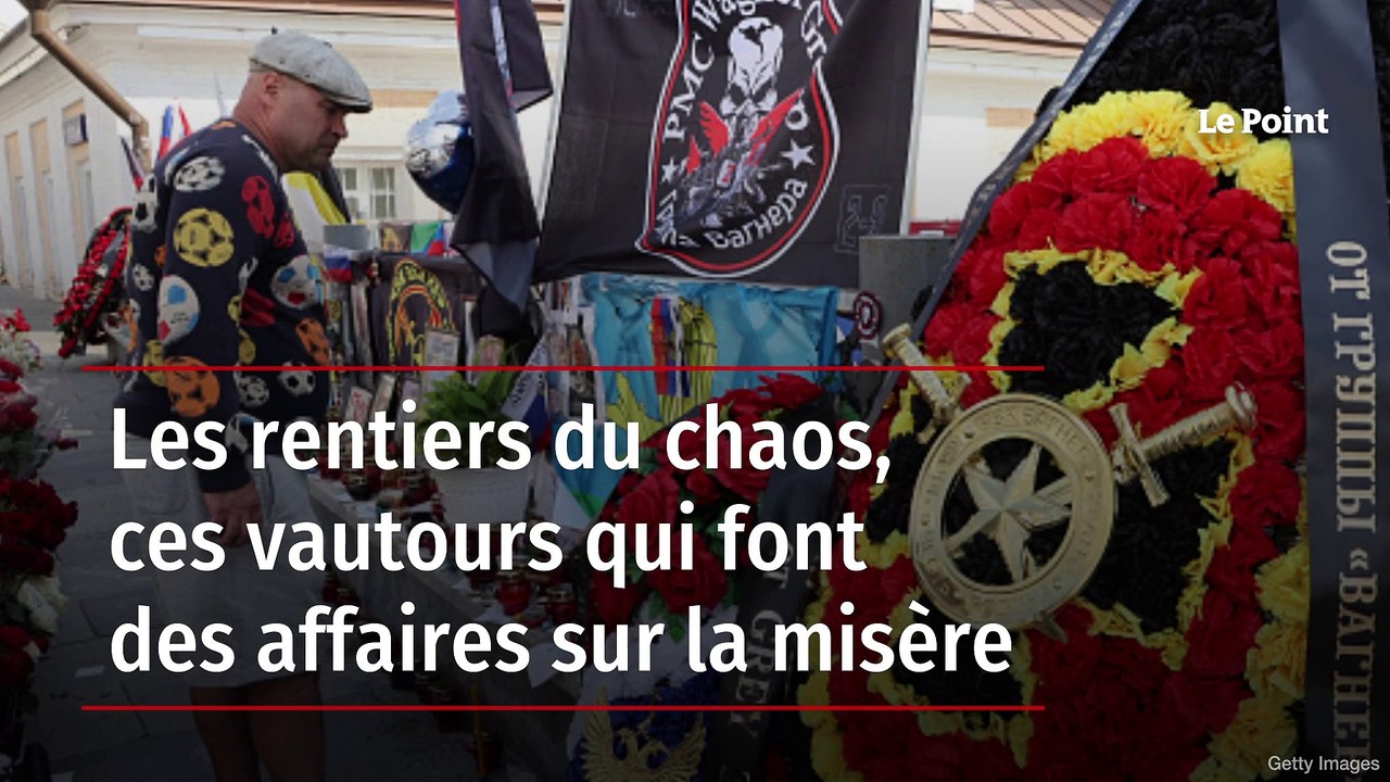 Les rentiers du chaos, ces vautours qui font des affaires sur la misère