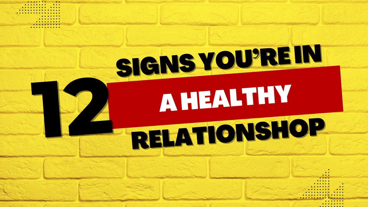 12 Signs You're in a Healthy Relationship
