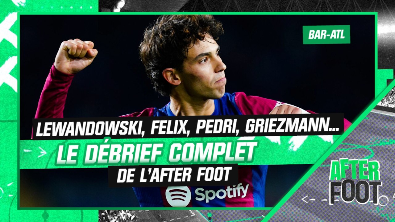Barça 1-0 Atlético : Lewandowski, Felix, Pedri, Griezmann... Le débrief complet de l'After Foot
