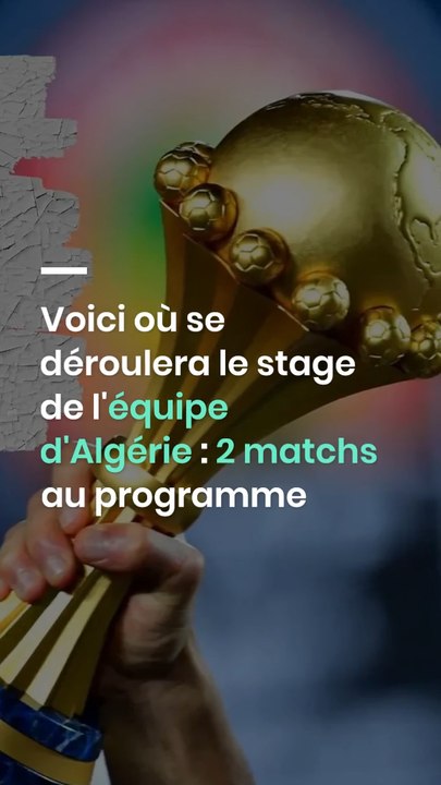 Voici où se déroulera le stage de l'équipe d'Algérie : 2 matchs au programme