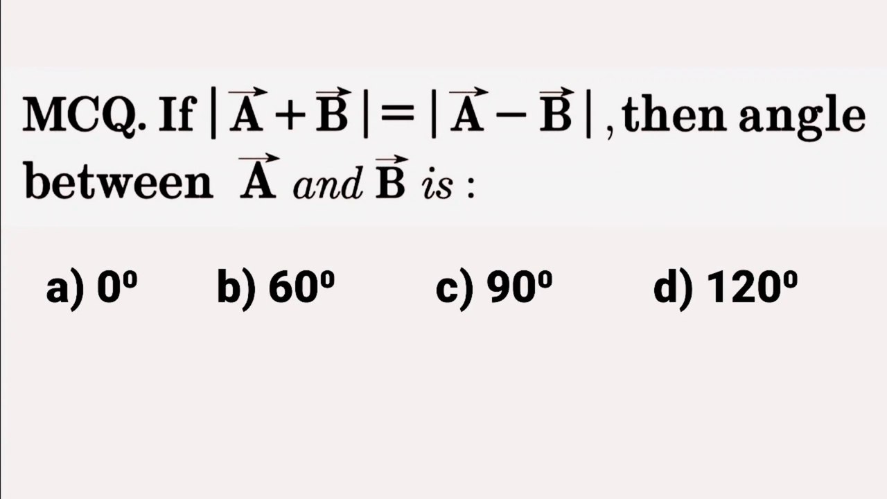 If |A+B|=|A-B|, then angle between A and B is_If A+B=A-B, then angle between A and B is_If mod of A vector plus B vector is equal to the mod of A vector minus B vector then angle between A and B is