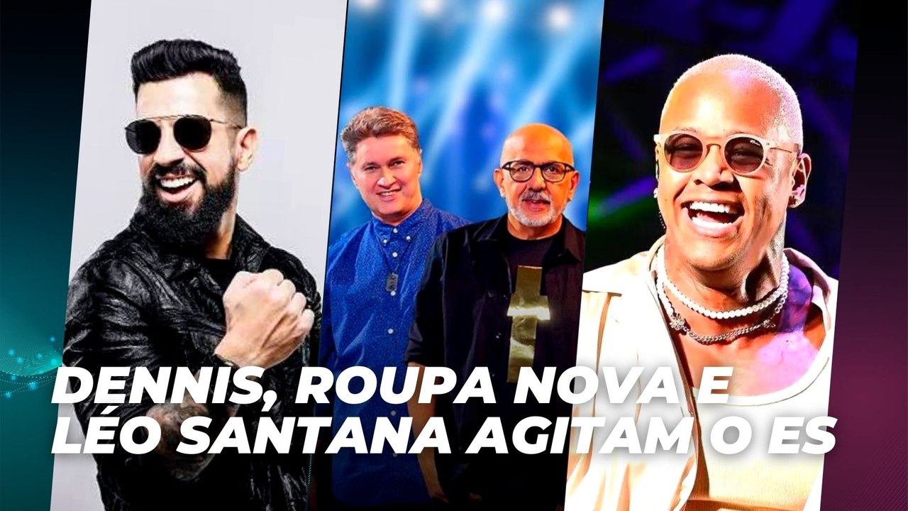Dennis, Roupa Nova e Léo Santana agitam o ES | Agenda Cultural