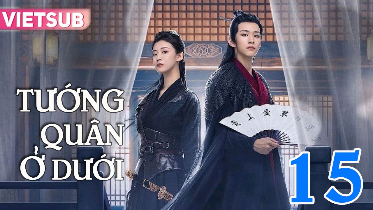 TƯỚNG QUÂN Ở DƯỚI - Tập 15 VIETSUB | TƯỚNG QUÂN TẠI HẠ
