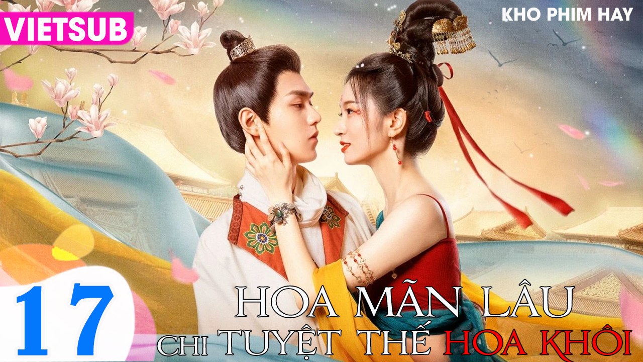 HOA MÃN LÂU CHI TUYỆT THẾ HOA KHÔI - Tập 17 VIETSUB