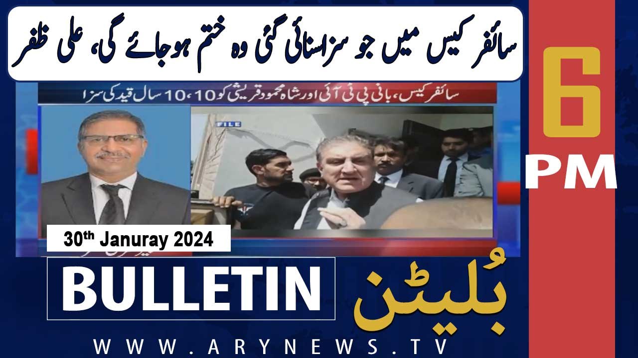 ARY News 6 PM Bulletin | Cipher Case - Barrister Ali Zafar's Reaction | 30th JAN 2024