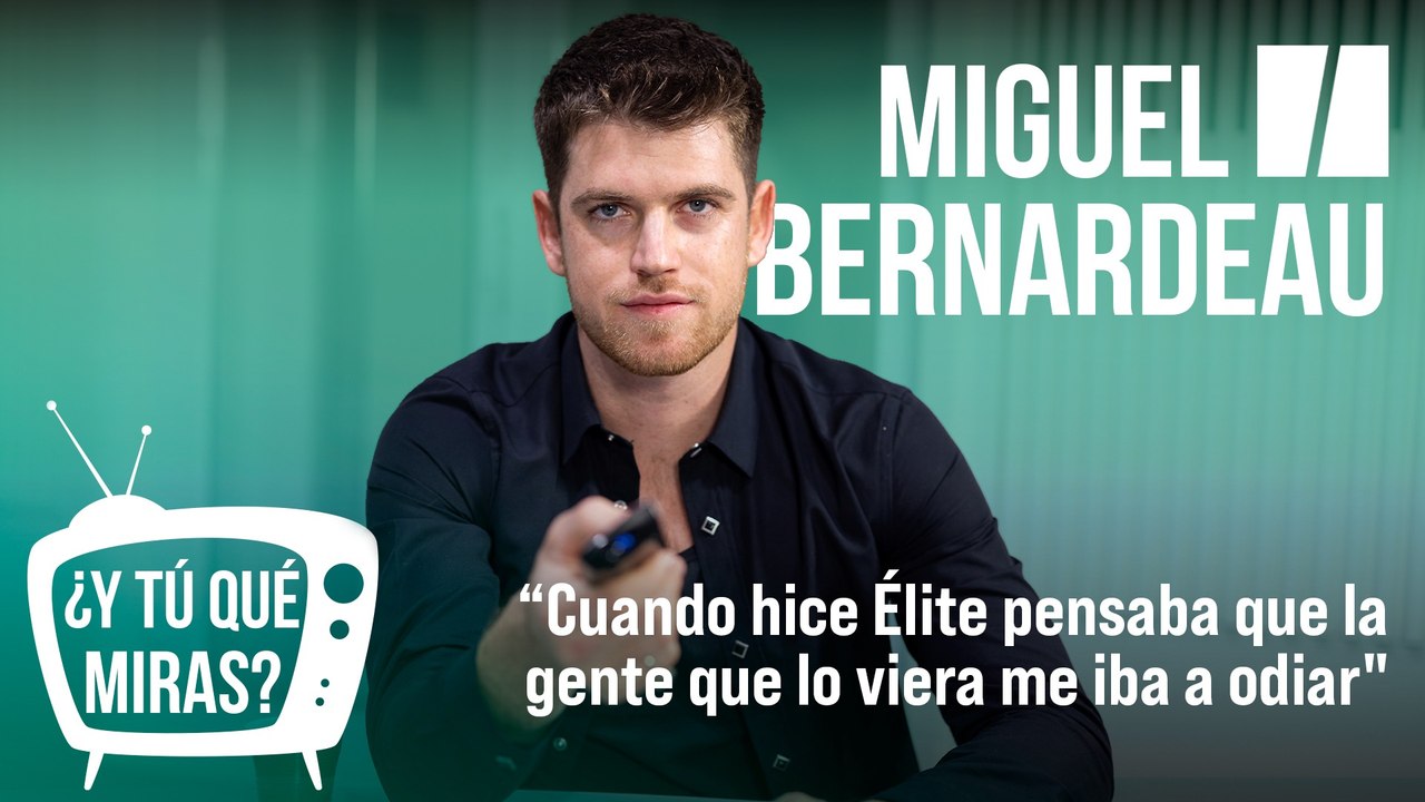 ¿Y tú qué miras? Con Miguel Bernardeau: "Cuando hice Élite pensaba que la gente que lo viera me iba a odiar"