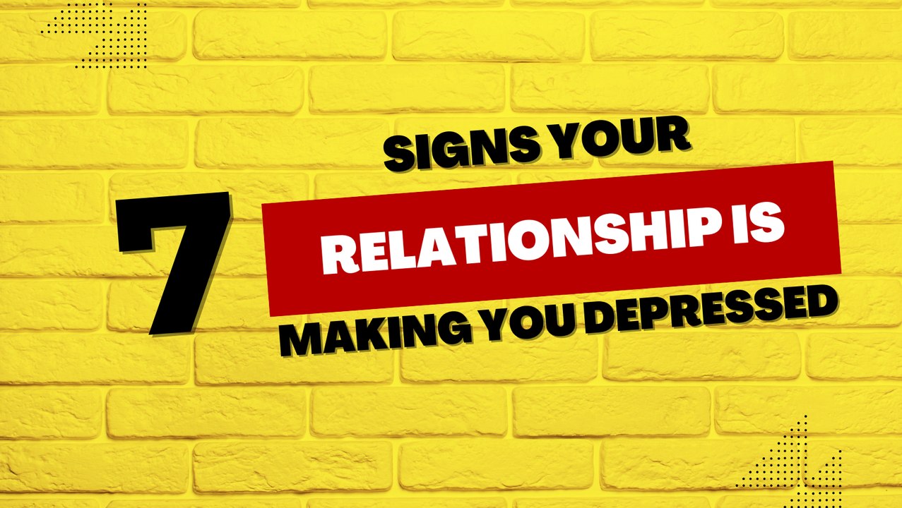 7 Signs Your Relationship is Making You Depressed: Toxic Relationships