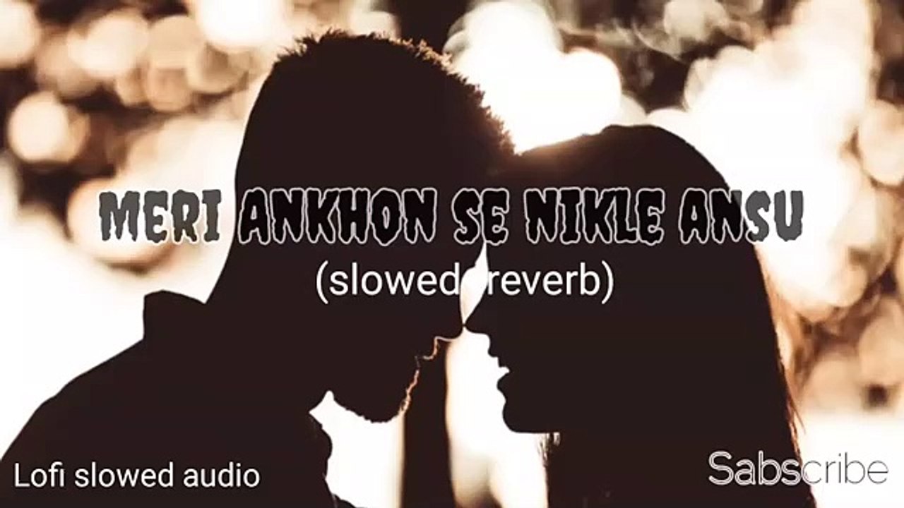 Meri ankhon se nikle ansu slow and reverb song