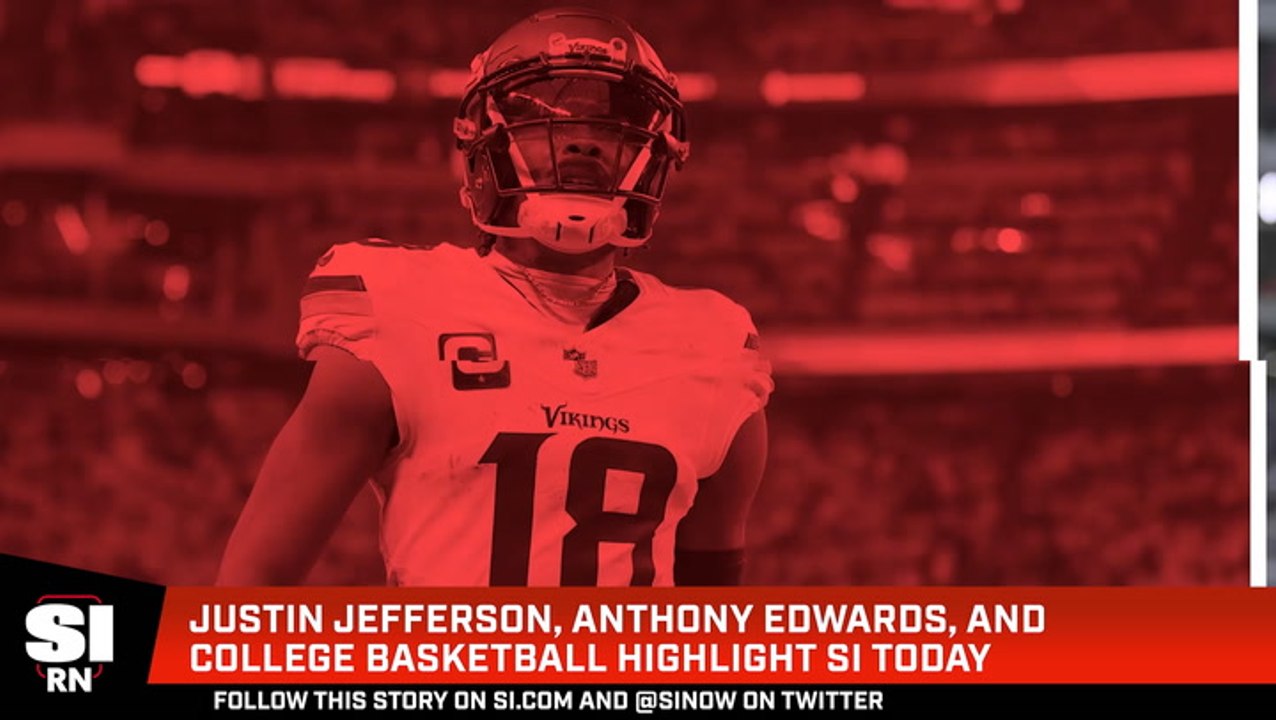 Justin Jefferson, Anthony Edwards, and College Basketball Highlight SI Today