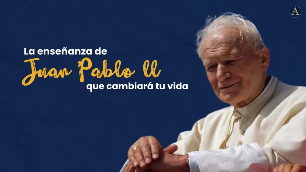 La enseñanza de Juan Pablo II que cambiará tu vida