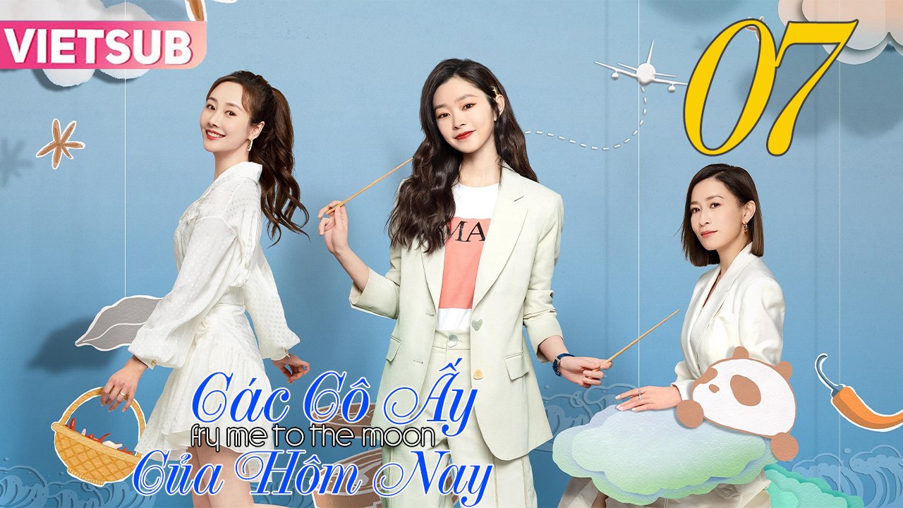 CÁC CÔ ẤY CỦA HÔM NAY - Tập 07 VIETSUB | Xa Thi Mạn & Tống Dật