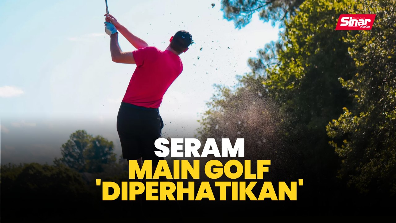 Seram main golf 'diperhatikan'