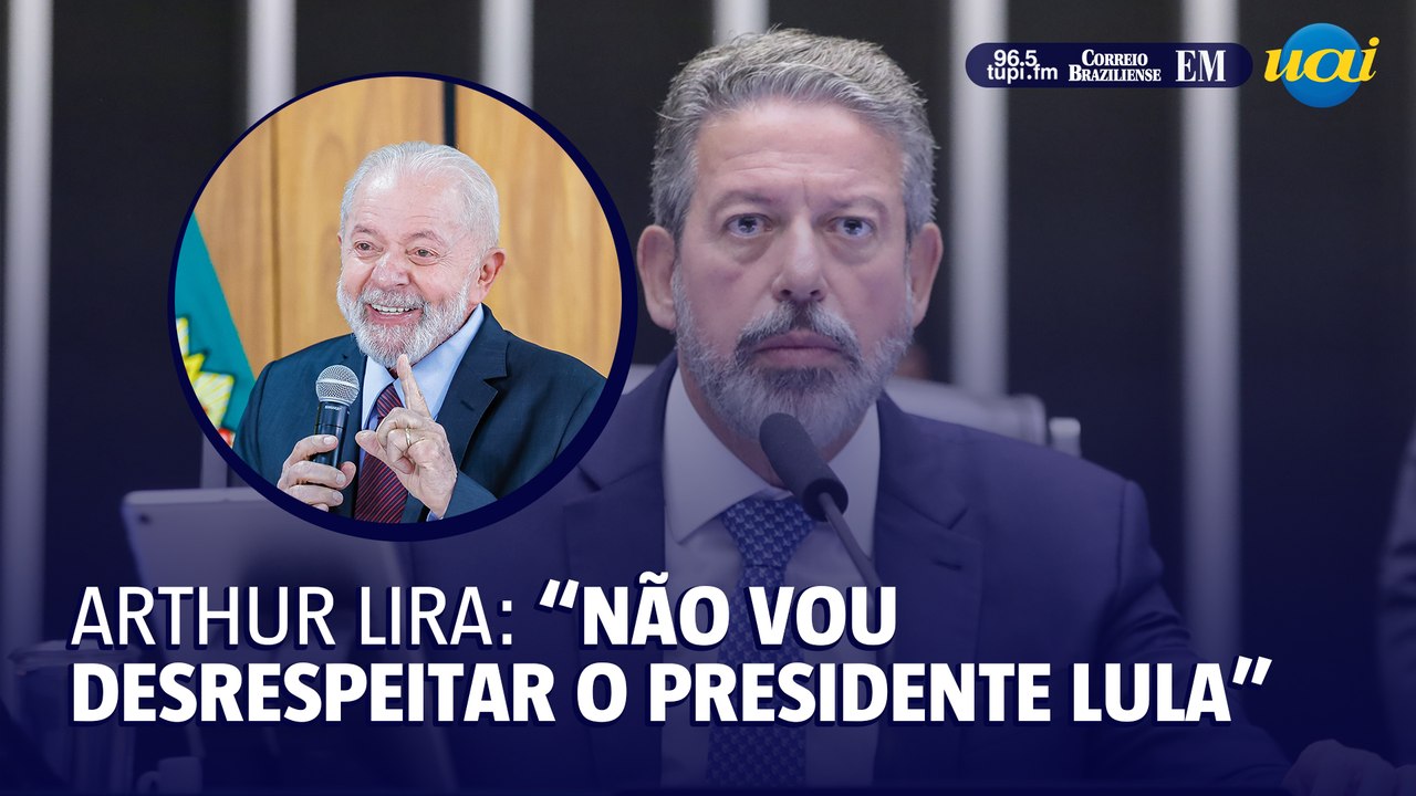 Lira: "Não vou desrespeitar o presidente Lula"