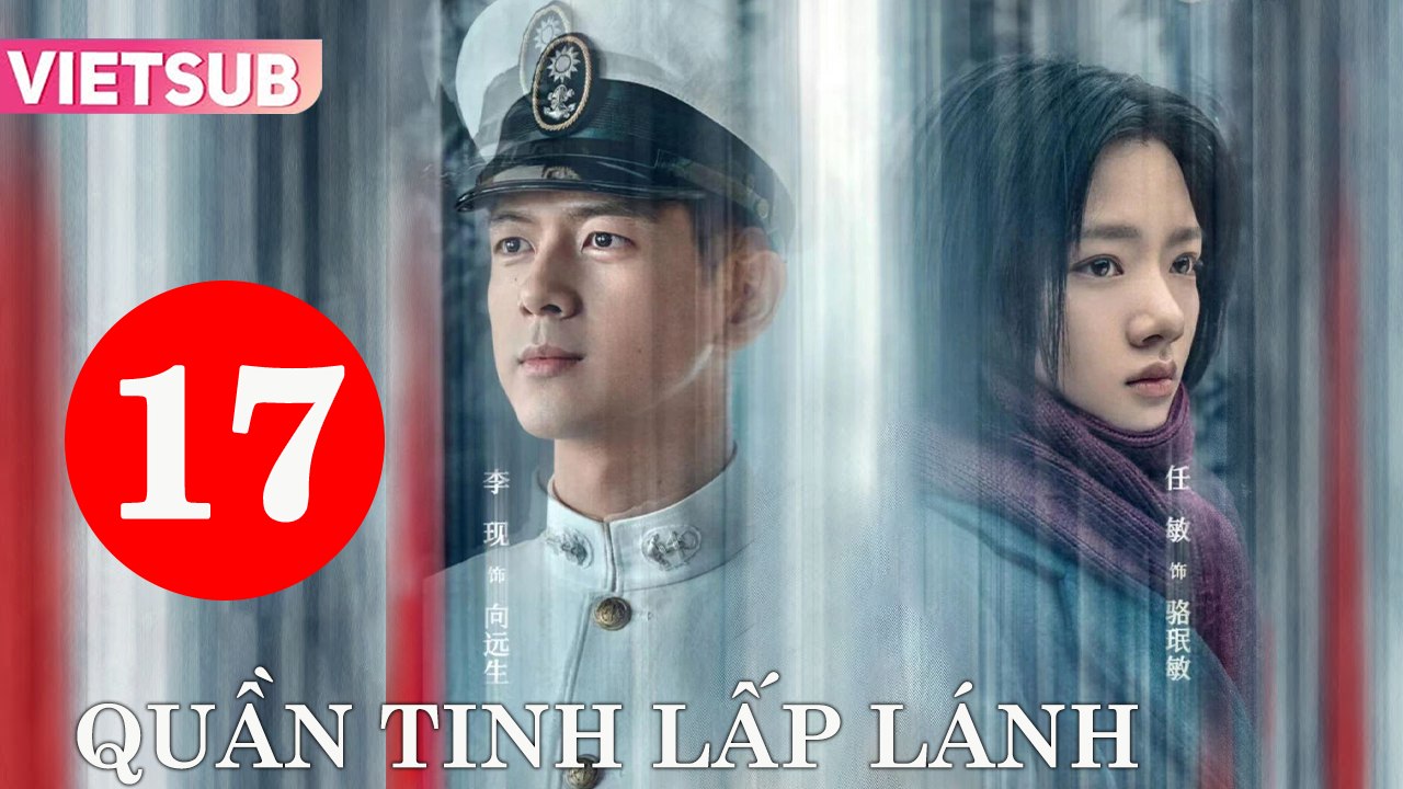 QUẦN TINH LẤP LÁNH - Tập 17 VIETSUB | Lý Hiện & Nhậm Mẫn