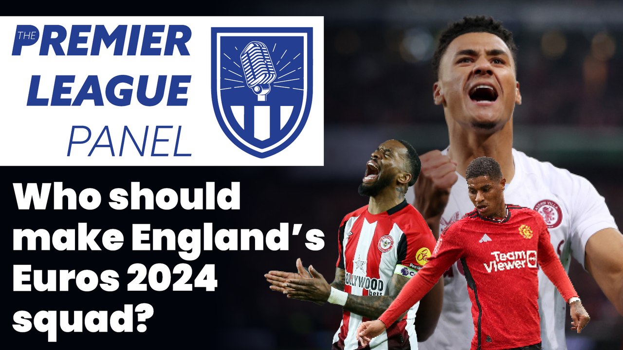 The Premier League Panel: Who should make England's Euros 2024 squad?