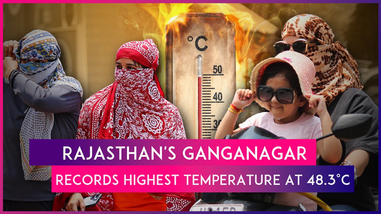 Ganganagar In Rajasthan Records Highest Temperature In India At 48.3°C