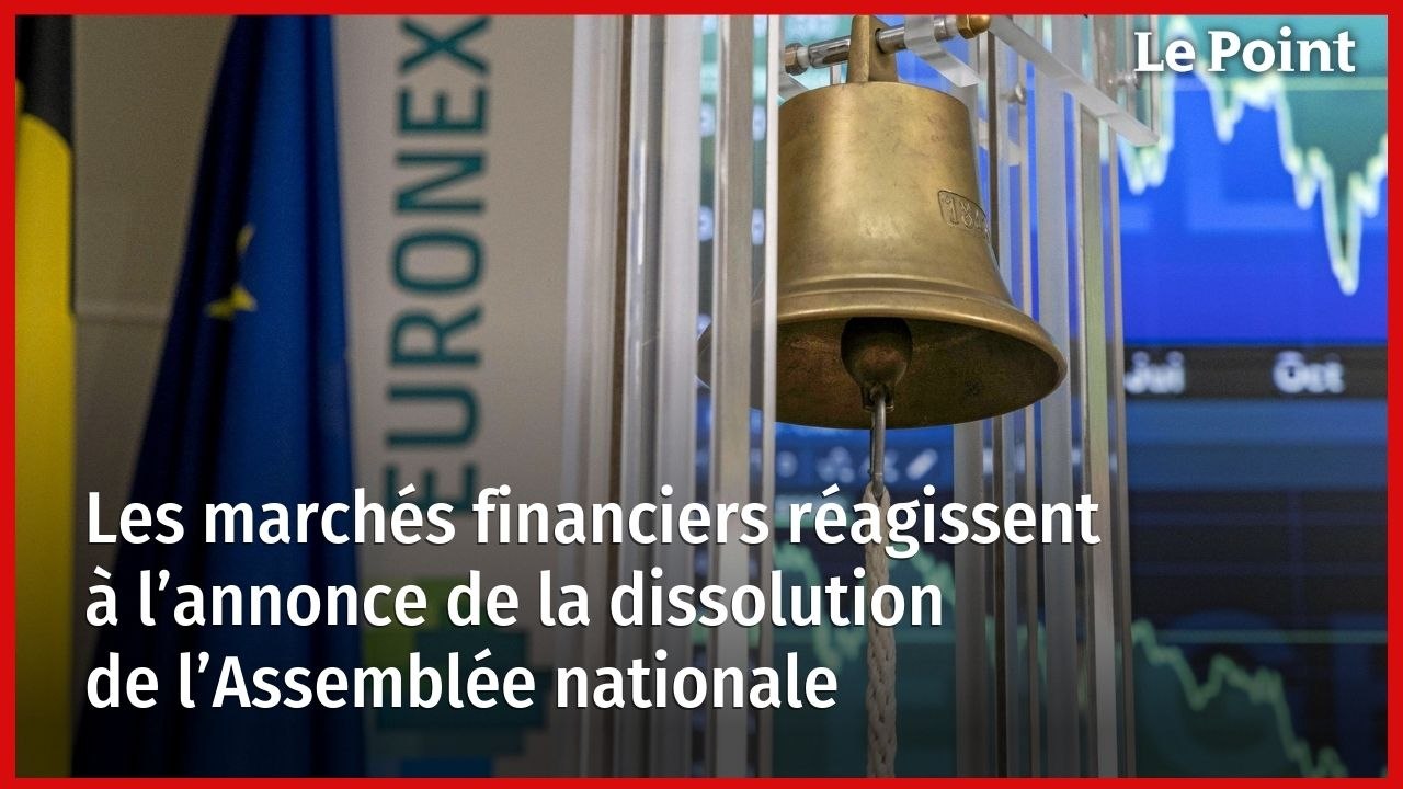 Dissolution de l’Assemblée nationale : les marchés financiers réagissent