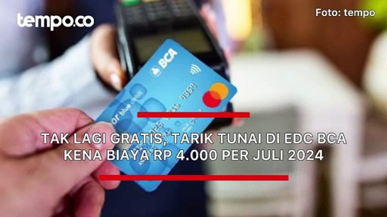 Tak Lagi Gratis, Tarik Tunai di EDC BCA Kena Biaya Rp 4.000 per 5 Juli 2024