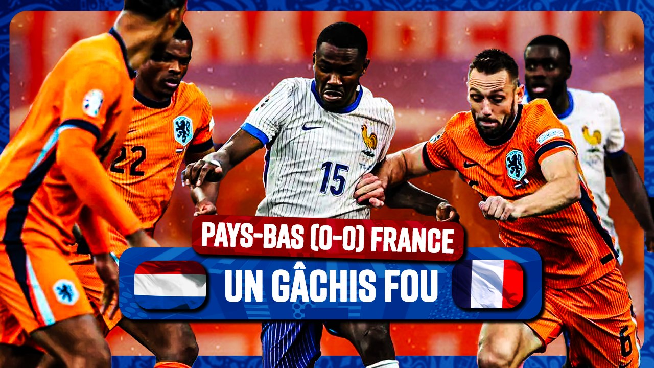  La France gâche tout face aux Pays-Bas !