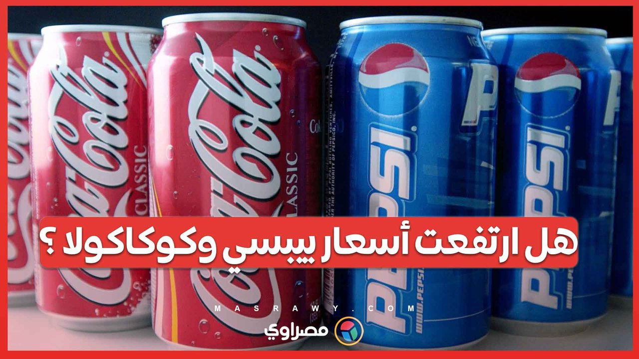 هل ارتفعت أسعار بيبسي وكوكاكولا ؟