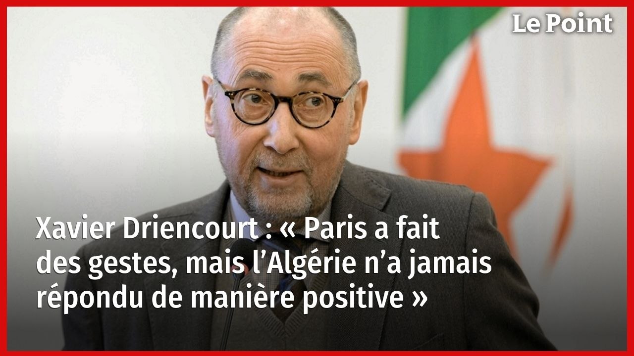 Xavier Driencourt : « Paris a fait des gestes, mais l’Algérie n’a jamais répondu de manière positive »