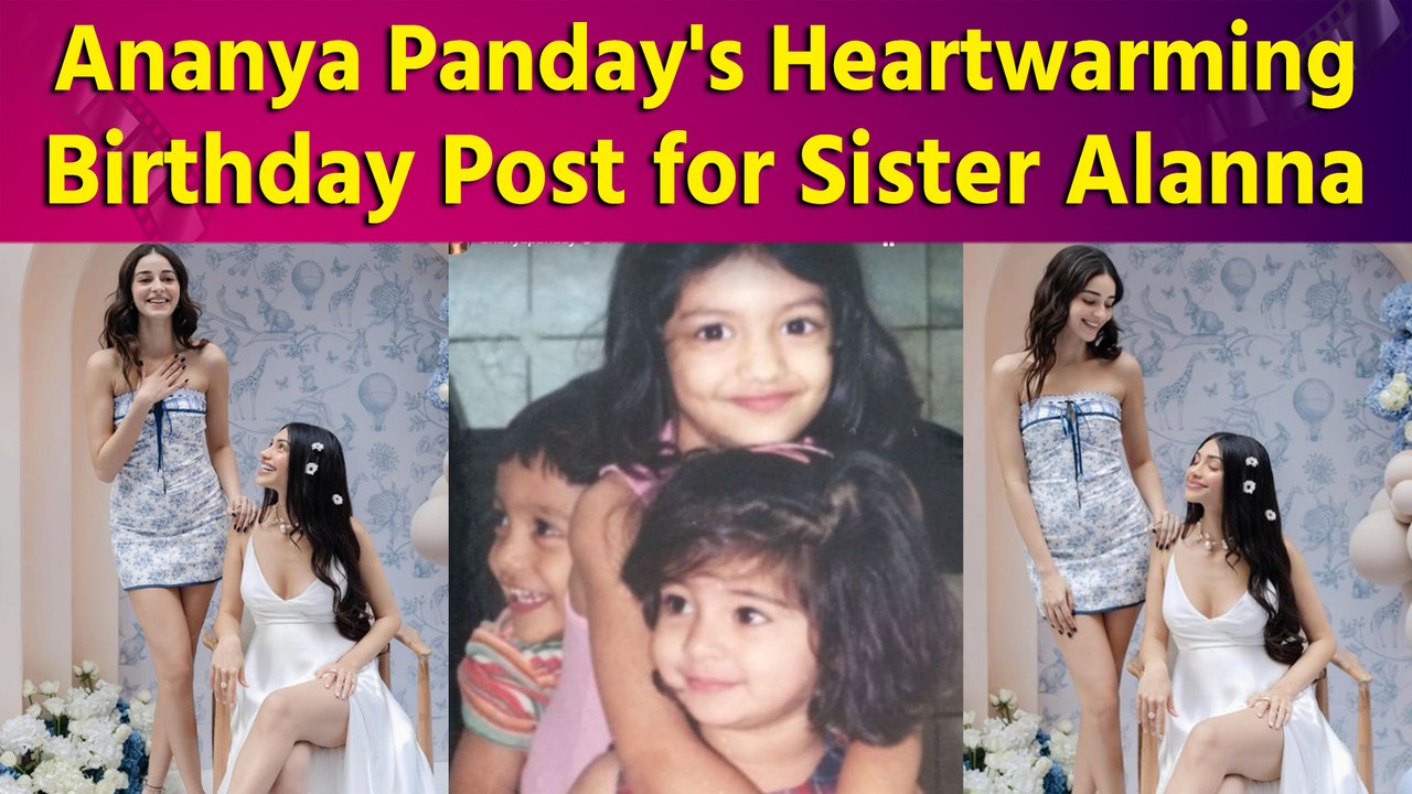 Ananya Panday Shares Heartwarming Throwback for Sister Alanna's Birthday 🎉