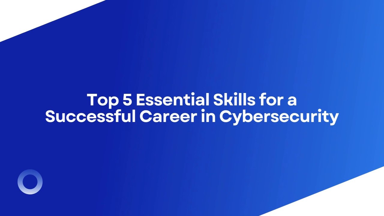Top 5 Essential Skills for a Successful Career in Cybersecurity