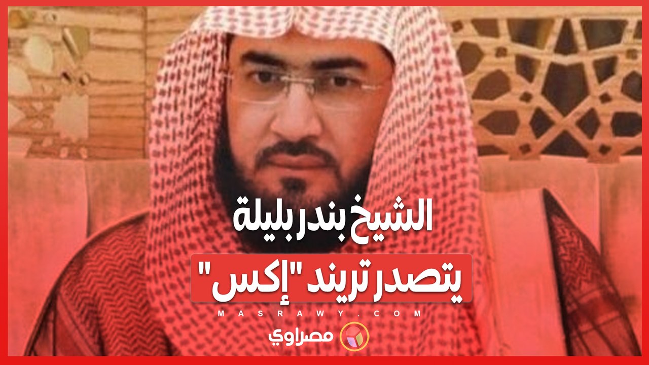 الشيخ بندر بليلة يتصدر تريند "إكس"… من هو وما سبب تصدره؟