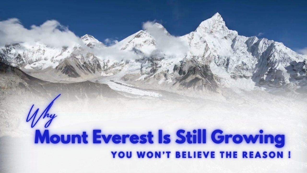 Why Mount Everest Is Still Growing – The Science Behind the World's Tallest Peak!