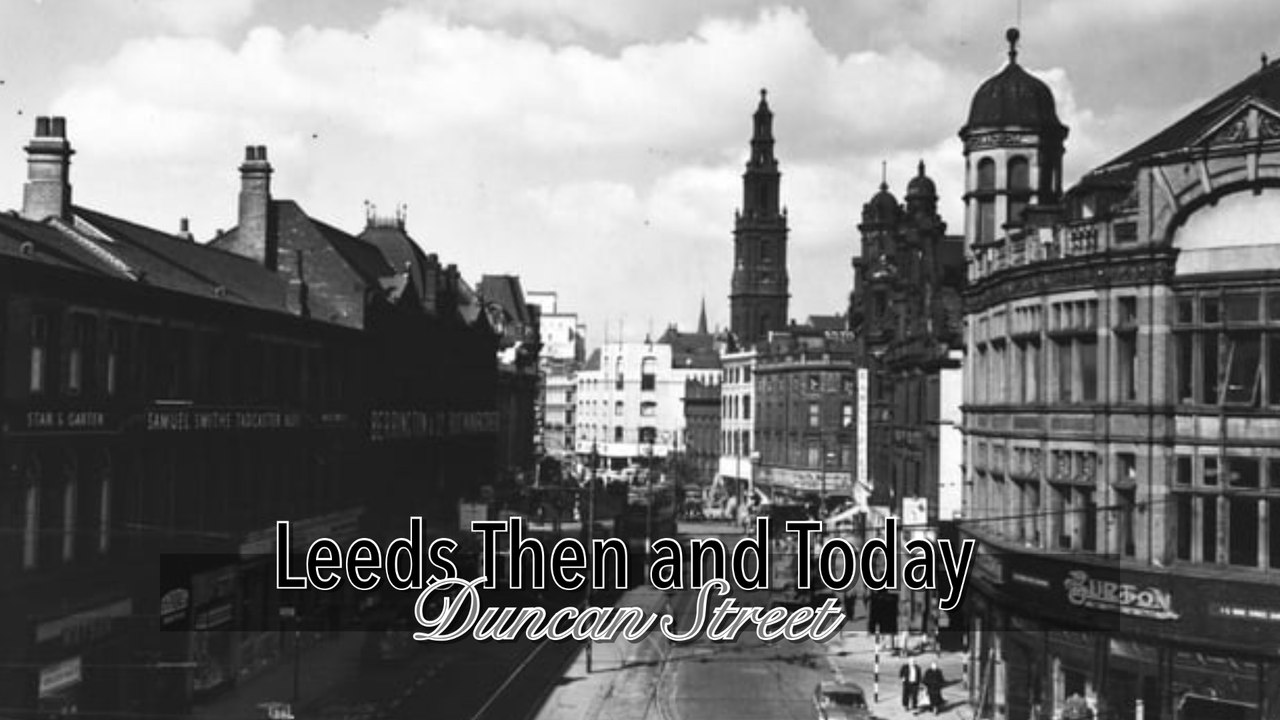 Leeds Then and Today: Duncan Street
