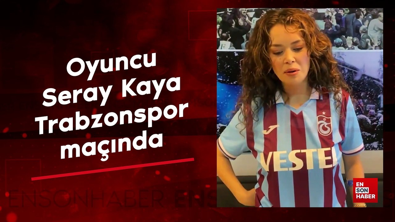 Oyuncu Seray Kaya, Trabzonspor maçında
