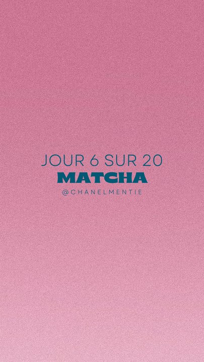 JOUR 6/20 - MATCHA