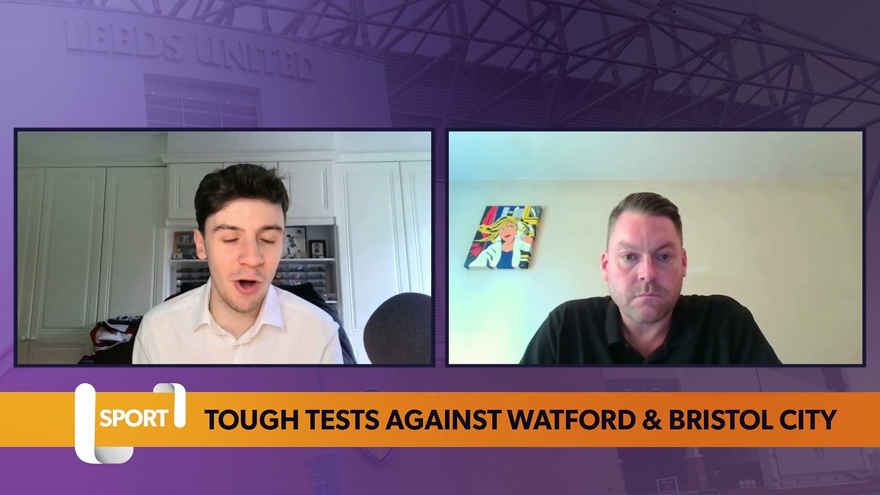 Leeds United: Tough tests against Watford & Bristol City