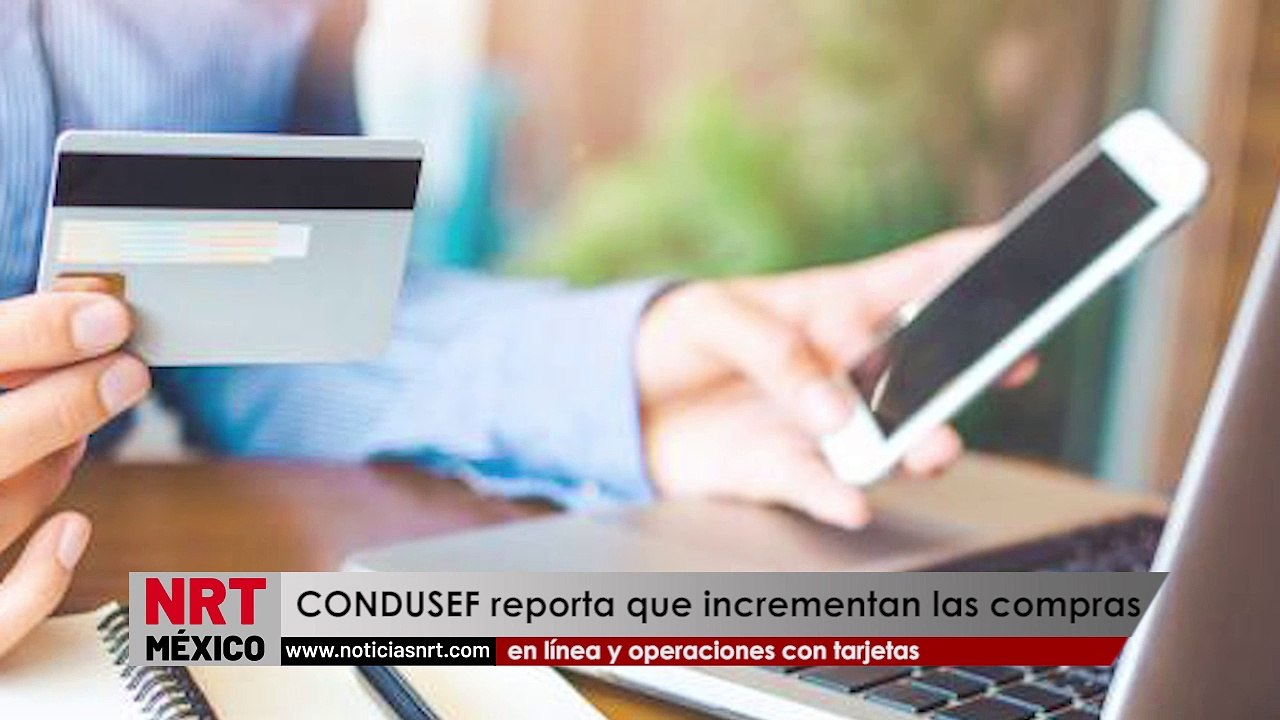 Incrementan las compras en línea y operaciones con tarjetas, reporta CONDUSEF